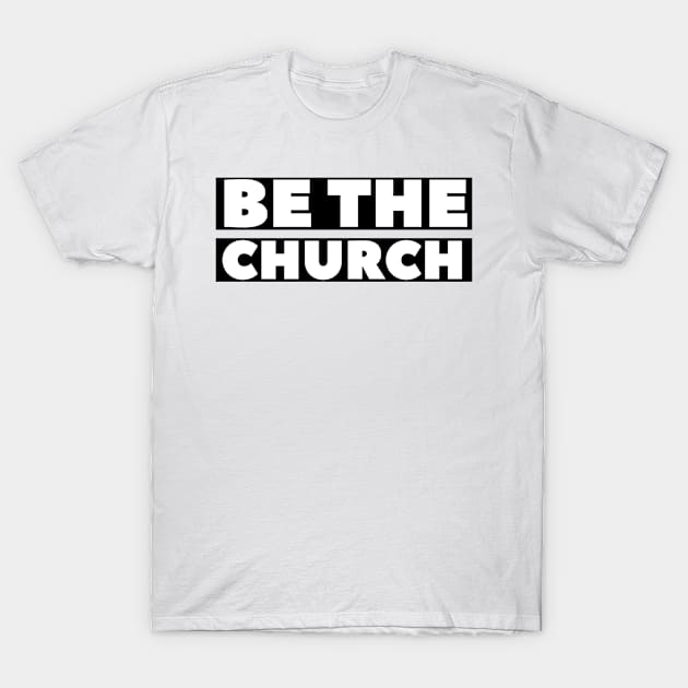 Be The Church - Christian T-Shirt by ChristianShirtsStudios